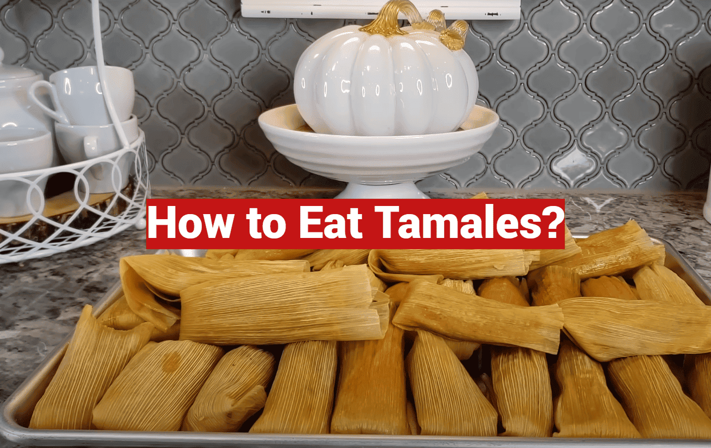 How to Eat Tamales?