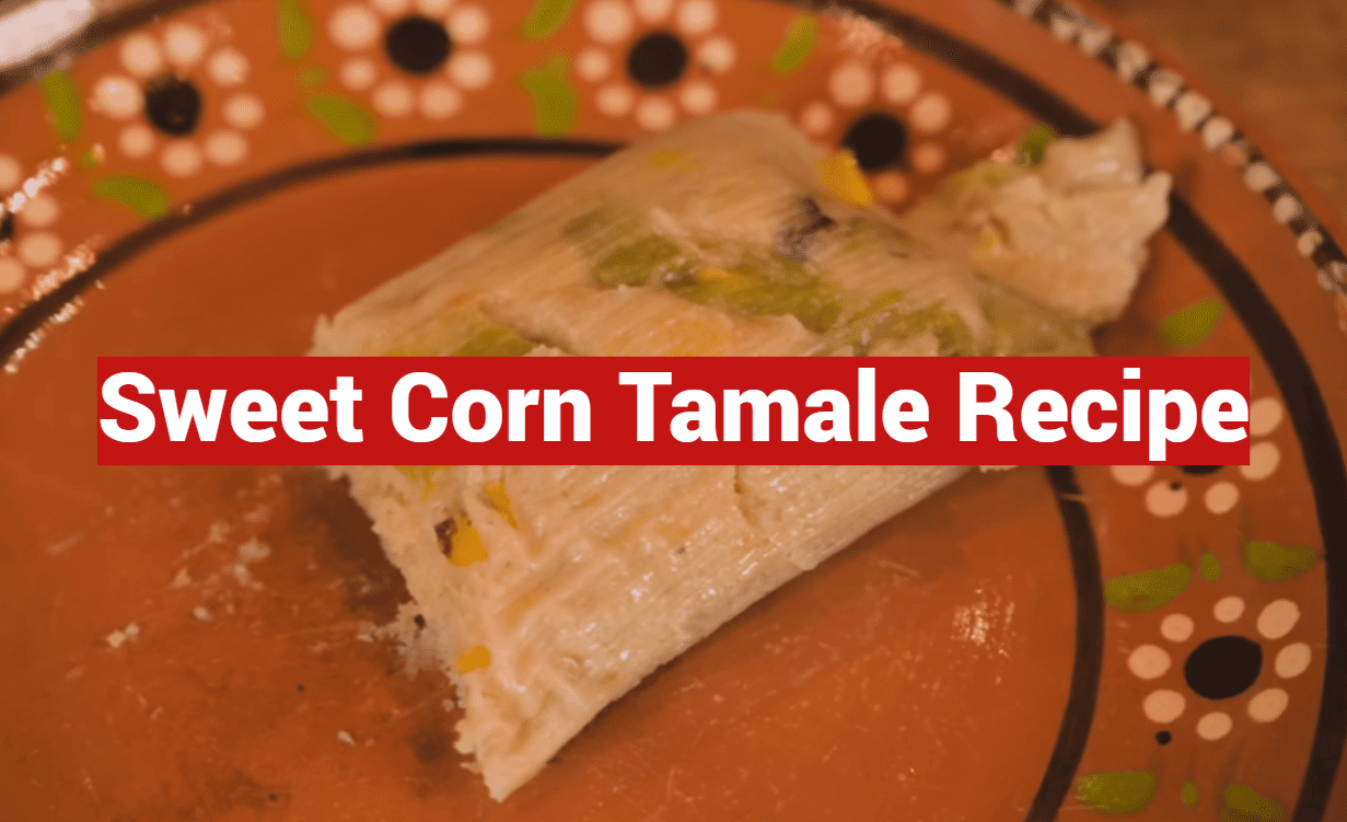 Sweet Corn Tamale Recipe
