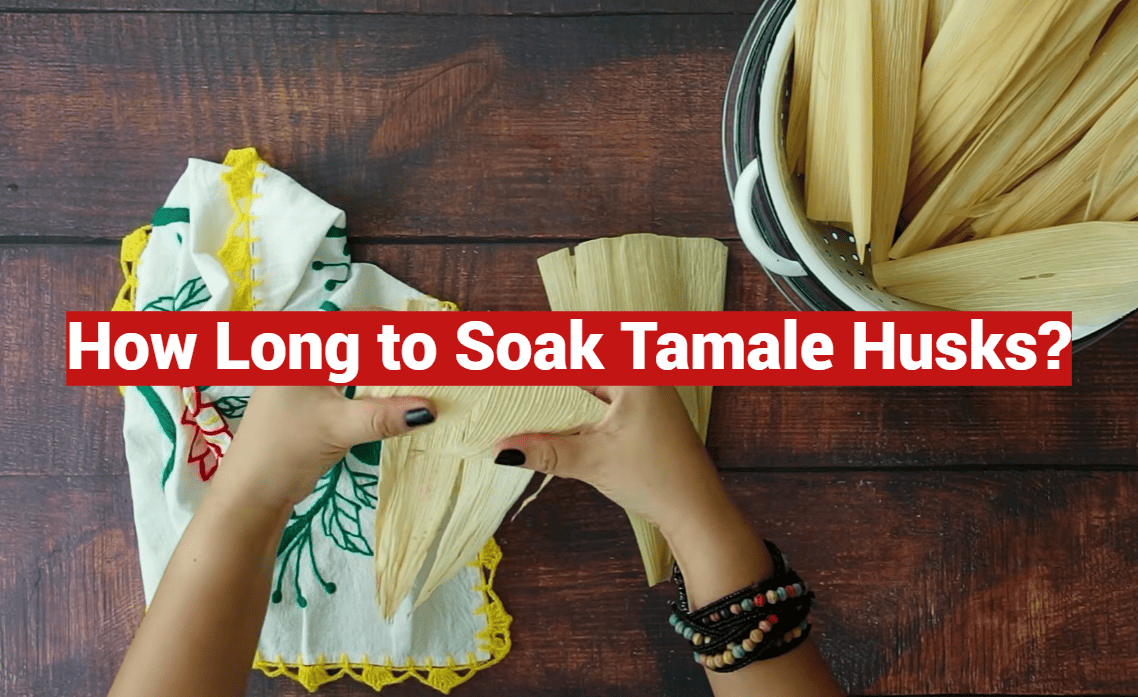 How Long to Soak Tamale Husks?